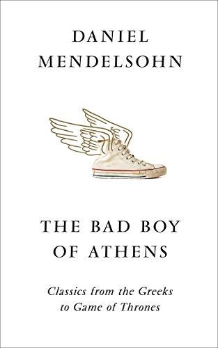 The Bad Boy of Athens : Classics from the Greeks to Game of Thrones