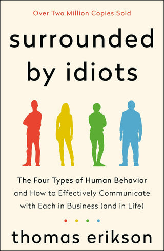 Surrounded By Idiots - The Four Types Of Human Behavior And How To Effectively Communicate With Each In Business (And In Life)