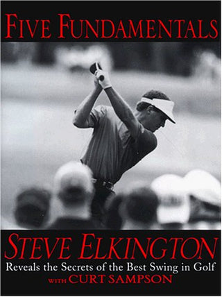 Five Fundamentals - Steve Elkington Reveals the Secrets of the Best Swing in Golf