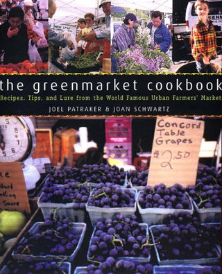 The Greenmarket Cookbook - Recipes, Tips, and Lore from the World Famous Urban Farmers' Market