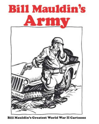 Bill Mauldin's Army - Bill Mauldin's Greatest World War II Cartoons