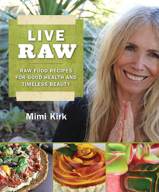 Live Raw : Raw Food Recipes for Good Health and Timeless Beauty