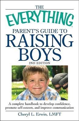 The Everything Parent's Guide to Raising Boys : A complete handbook to develop confidence, promote self-esteem, and improve communication - Thryft