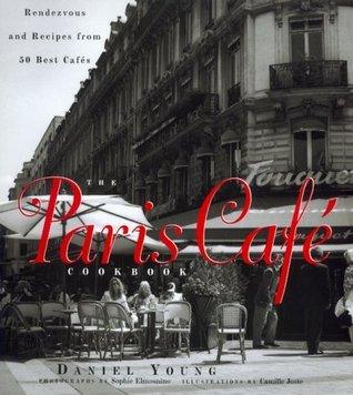 The Paris Cafe Cookbook : Rendezvous and Recipes from 50 Best Cafes - Thryft