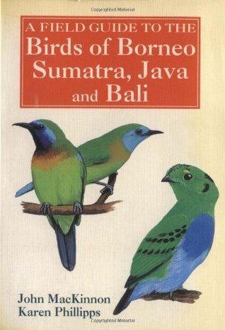 A Field Guide to the Birds of Borneo, Sumatra, Java, and Bali : The Greater Sunda Islands - Thryft