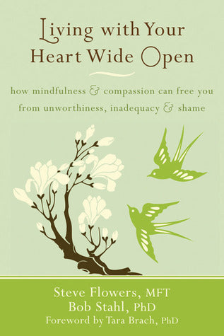 Living With Your Heart Wide Open: How Mindfulness & Compassion Can Free You From Unworthiness, Inadequacy & Shame