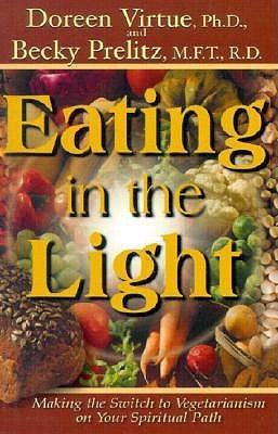 Eating in the Light: Making the Switch to Vegetarianism on Your Spiritual Path/HAY HOUSE/Doreen Virtue
