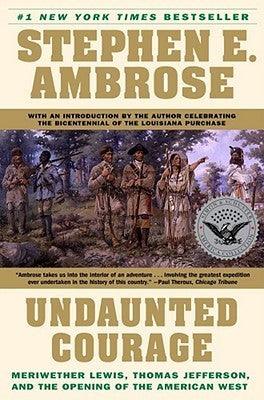 Undaunted Courage : Meriwether Lewis, Thomas Jefferson and the Opening of the American West - Thryft