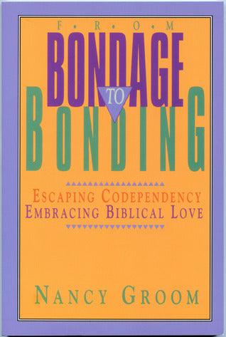 From Bondage to Bonding : Escaping Codependency, Embracing Biblical Love - Thryft