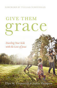 Give Them Grace: Dazzling Your Kids With the Love of Jesus