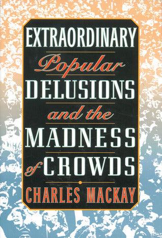 Extraordinary Popular Delusions and the Madness of Crowds - Thryft