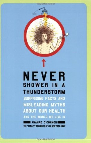 Never Shower in a Thunderstorm: Surprising Facts and Misleading Myths About Our Health and the World We Live In