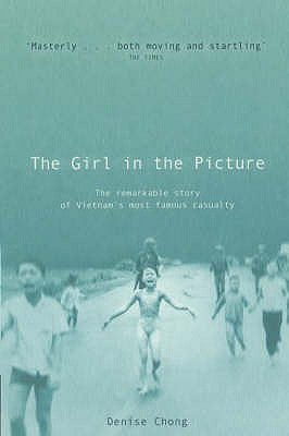 The Girl in the Picture: The Remarkable Story of Vietnam's Most Famous Casualty