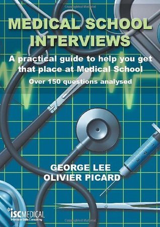 Medical School Interviews: A Practical Guide to Help You Get That Place at Medical School - Over 150 Questions Analysed