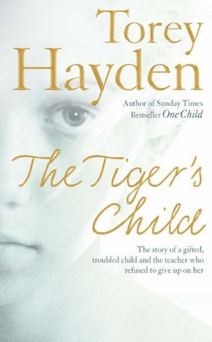The Tiger's Child : The Story of a Gifted, Troubled Child and the Teacher Who Refused to Give Up on Her