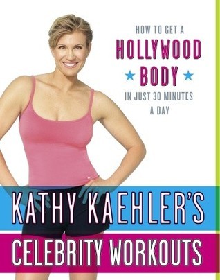 Kathy Kaehler's Celebrity Workouts: How to Get a Hollywood Body in Just 30 Minutes a Day