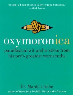 Oxymoronica - Paradoxical Wit And Wisdom From History's Greatest Wordsmiths - Thryft
