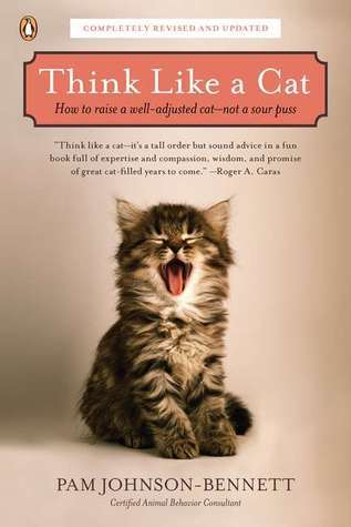 Think Like a Cat : How to Raise a Well-Adjusted Cat--Not a Sour Puss