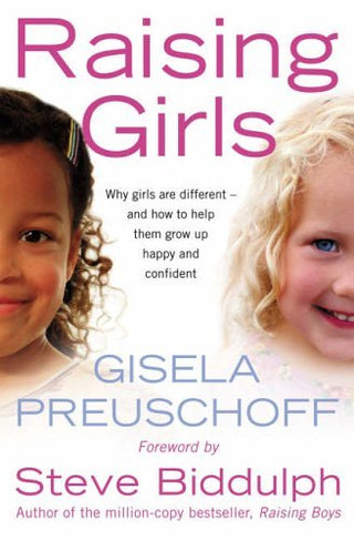 Raising Girls: Why Girls Are Different - And How to Help Them Grow Up Happy and Confident