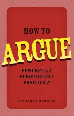 How to Argue Powerfully, Persuasively, Positively