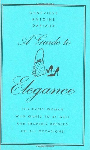 A Guide to Elegance : For Every Woman Who Wants to Be Well and Properly Dressed on All Occasions