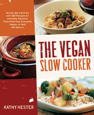 The Vegan Slow Cooker : Simply Set it and Go with 150 Recipes for Intensely Flavorful, Fuss-Free Fare Everyone (Vegan or Not!) Will Devour