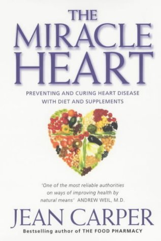 The Miracle Heart: Preventing and Curing Heart Disease With Diet and Supplements