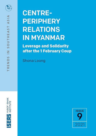 Centre-Periphery Relations in Myanmar: Leverage and Solidarity After the 1 February Coup
