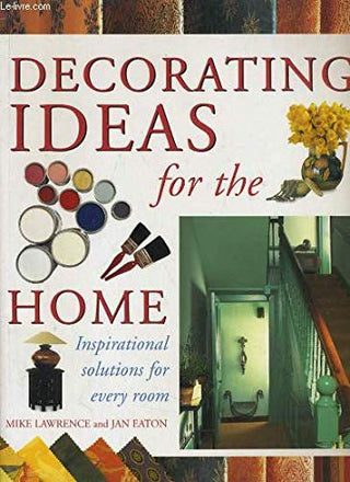 Decorating Ideas for the Home: Inspirational Solutions for Every Room