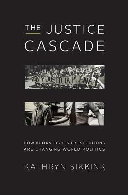 The Justice Cascade : How Human Rights Prosecutions Are Changing World Politics - Thryft