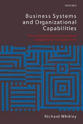 Business Systems and Organizational Capabilities : The Institutional Structuring of Competitive Competences