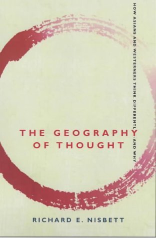 The Geography of Thought: How Asians and Westerners Think Differently, and Why