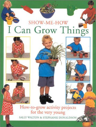Show-Me-How I Can Grow Things: How-To-Grow Activity Projects for the Very Young