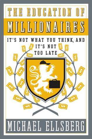The Education Of Millionaires - It's Not What You Think And It's Not Too Late
