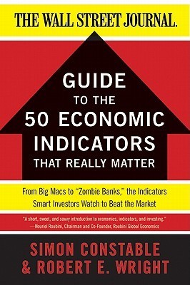 The Wall Street Journal Guide to the 50 Economic Indicators That Really Matter: From Big Macs to 'Zombie Banks,' the Indicators Smart Investors Watch to Beat the Market