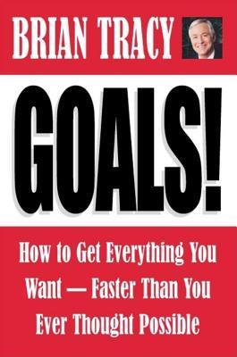 Goals! - How To Get Everything You Want -- Faster Than You Ever Thought Possible