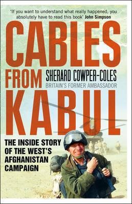 Cables from Kabul : The Inside Story of the West's Afghanistan Campaign