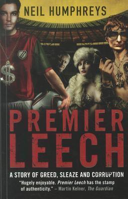 Premier Leech : A Story of Greed Sleaze and Corruption - Thryft