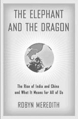 The Elephant and the Dragon : The Rise of India and China and What It Means for All of Us