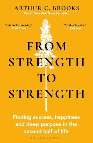 From Strength to Strength: Finding Success, Happiness and Deep Purpose in the Second Half of Life