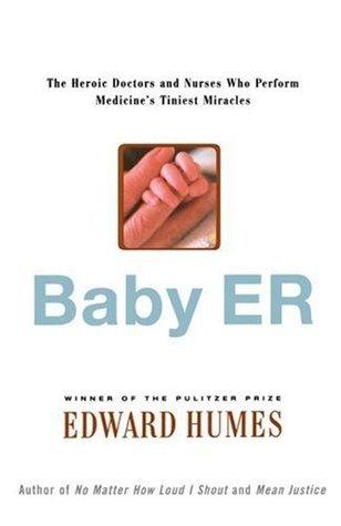 Baby ER: The Heroic Doctors and Nurses Who Perform Medicine's Tiniest Miracles - Thryft