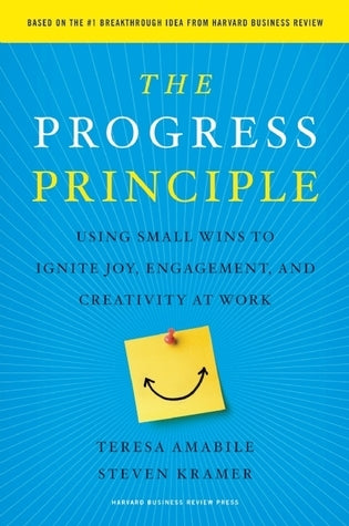 The Progress Principle : Using Small Wins to Ignite Joy, Engagement, and Creativity at Work