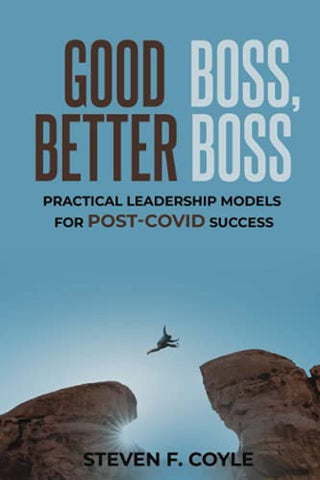 Good Boss, Better Boss: Practical Leadership Models for Post-Covid Success