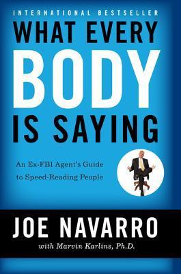 What Every Body Is Saying: An Ex-FBI Agent's Guide to Speed Reading People