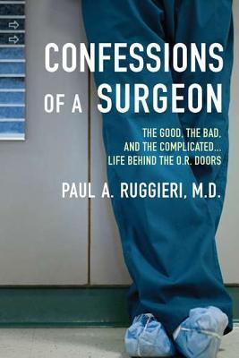 Confessions of a Surgeon: The Good, the Bad, and the Complicated—Life Behind the O.R. Doors