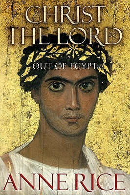 Christ the Lord Out of Egypt: A Novel
