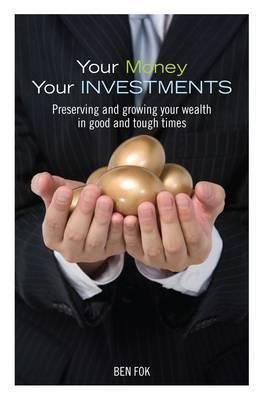 Your Money Your Investments : Preserving and Growing Your Wealth in Good and Tough Times