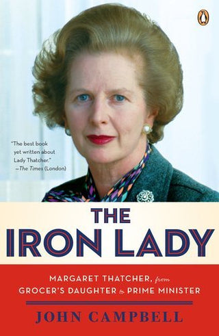 The Iron Lady : Margaret Thatcher, from Grocer's Daughter to Prime Minister