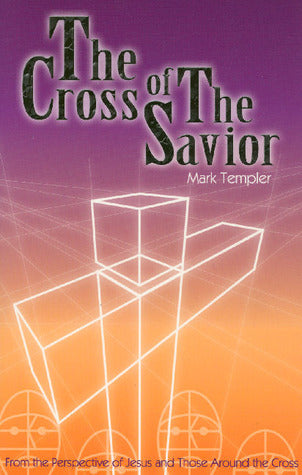 The Cross of the Savior : From the Perspective of Jesus and Those Around the Cross