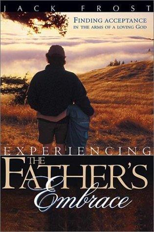 Experiencing the Father's Embrace : Finding Acceptance in the Arms of a Loving God - Thryft